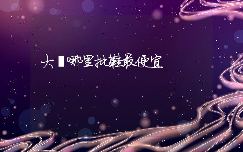 大連哪里批鞋最便宜插圖