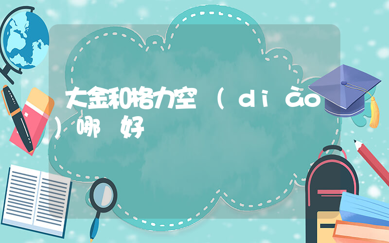 大金和格力空調(diào)哪個好插圖