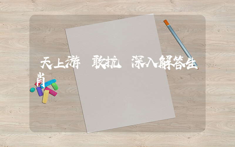 天上游龍敢抗掙深入解答生肖釋義插圖