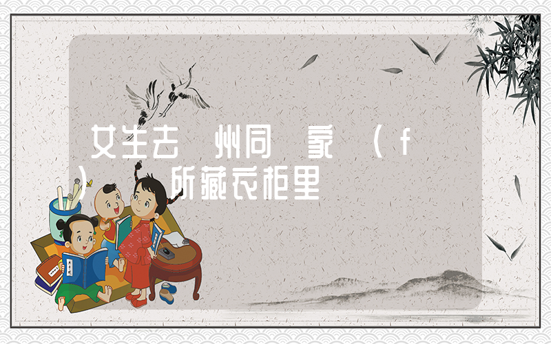 女生去溫州同學家發(fā)現廁所藏衣柜里插圖