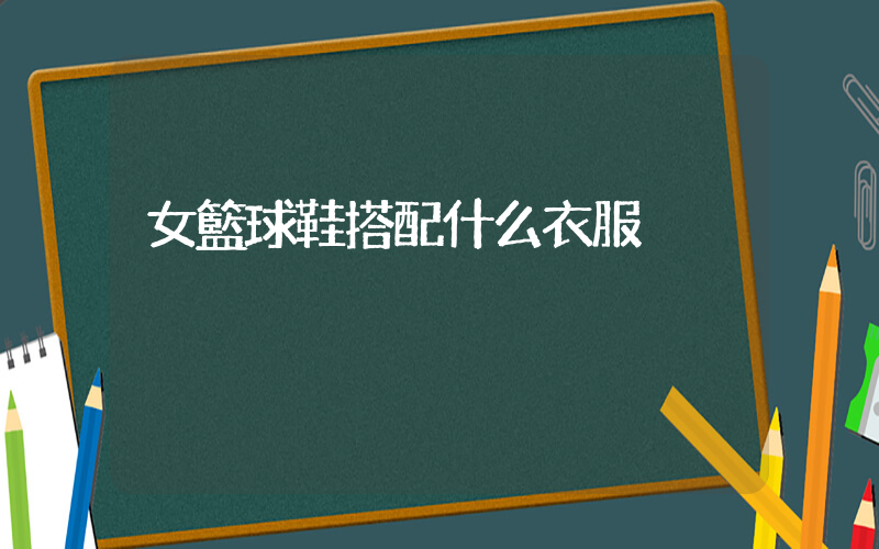 女籃球鞋搭配什么衣服插圖