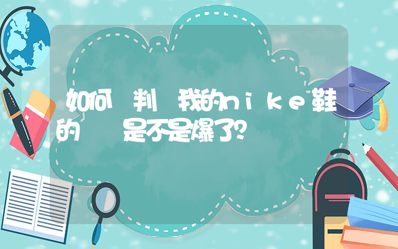 如何讓判斷我的nike鞋的氣墊是不是爆了？插圖