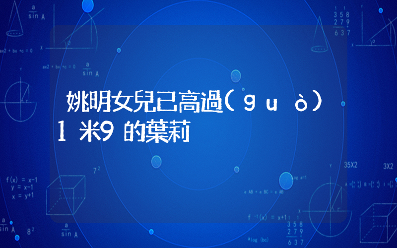 姚明女兒已高過(guò)1米9的葉莉插圖