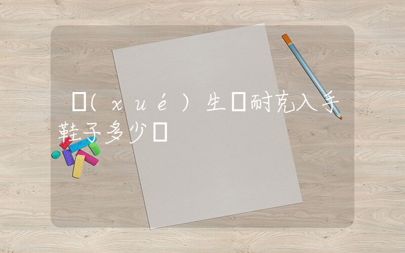 學(xué)生黨耐克入手鞋子多少錢插圖