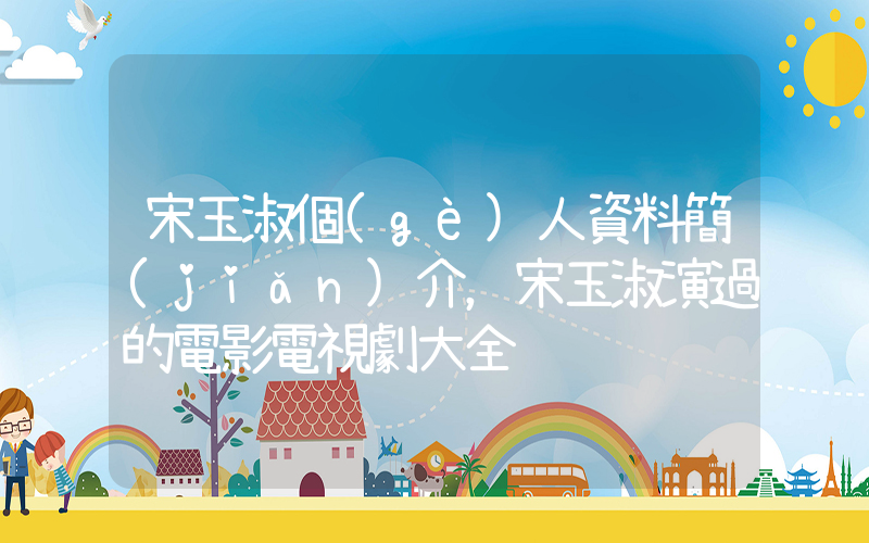 宋玉淑個(gè)人資料簡(jiǎn)介，宋玉淑演過的電影電視劇大全插圖