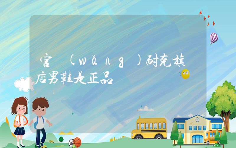 官網(wǎng)耐克旗艦店男鞋是正品嗎插圖