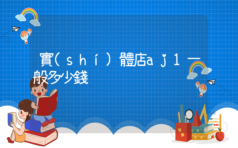 實(shí)體店aj1一般多少錢插圖