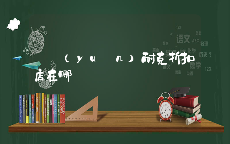 寧遠(yuǎn)耐克折扣店在哪插圖