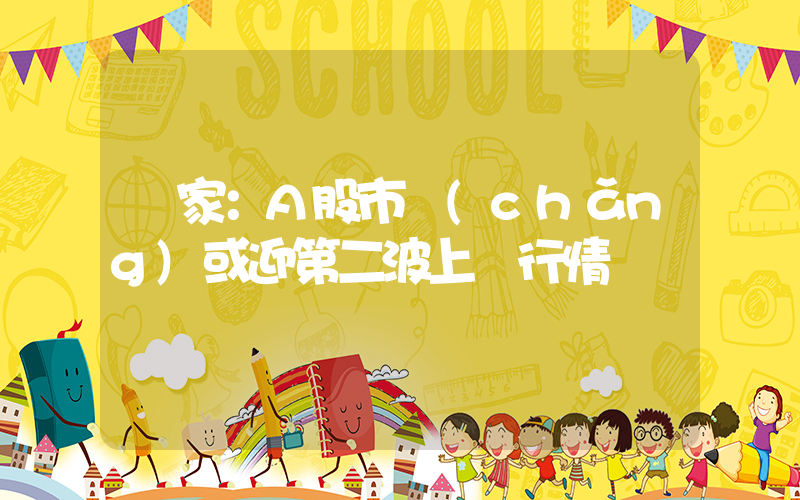 專家：A股市場(chǎng)或迎第二波上漲行情插圖