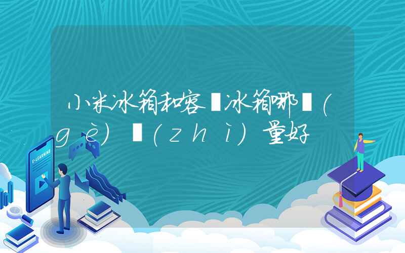 小米冰箱和容聲冰箱哪個(gè)質(zhì)量好插圖