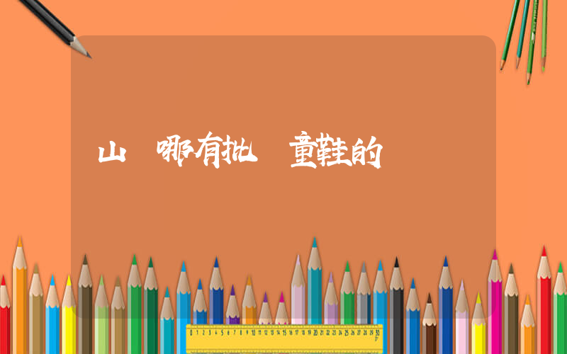山東哪有批發童鞋的插圖