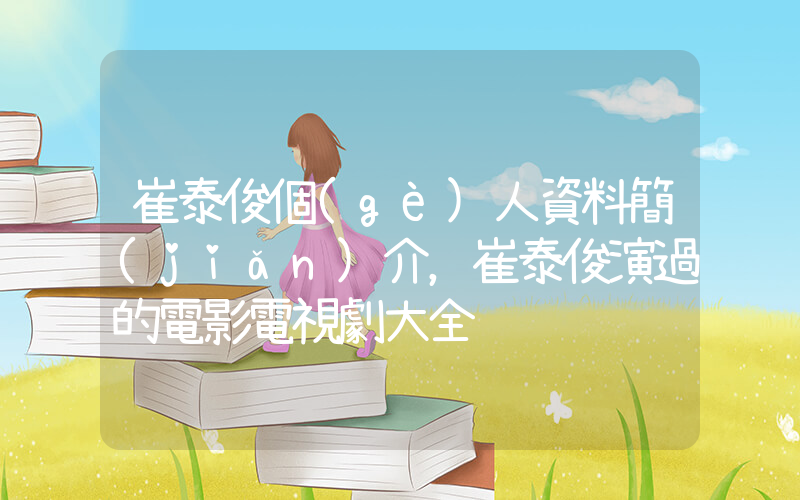 崔泰俊個(gè)人資料簡(jiǎn)介，崔泰俊演過的電影電視劇大全插圖