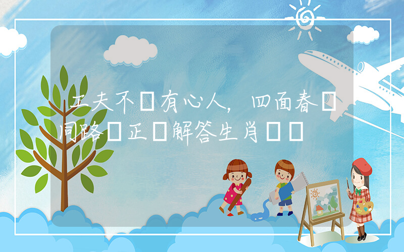 工夫不負有心人，四面春風同路來正確解答生肖釋義插圖