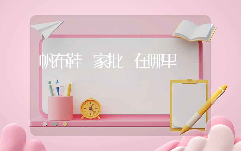 帆布鞋廠家批發在哪里插圖