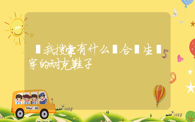 幫我搜索有什么適合學生黨穿的耐克鞋子插圖