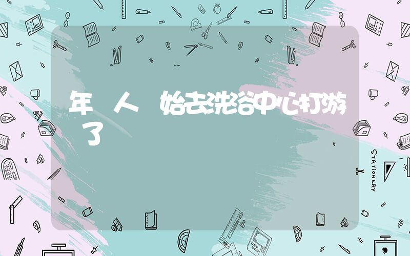 年輕人開始去洗浴中心打游戲了插圖
