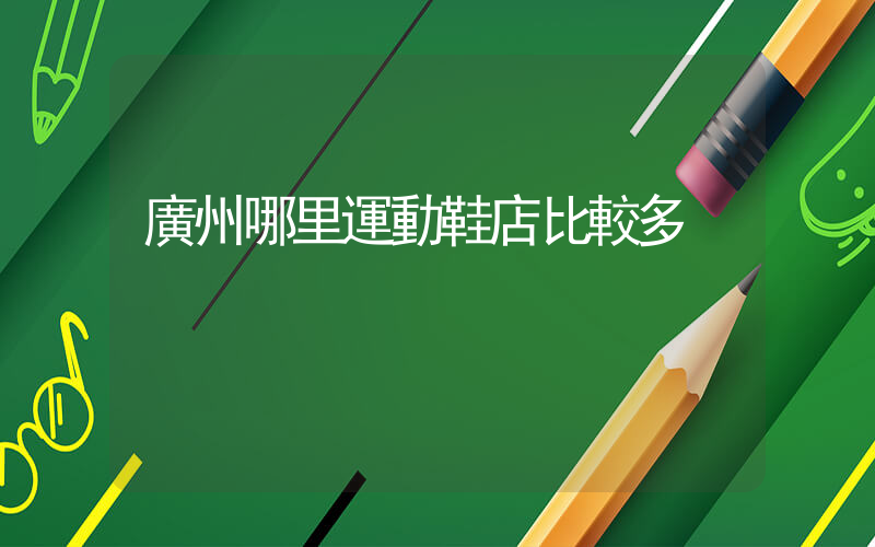 廣州哪里運動鞋店比較多插圖