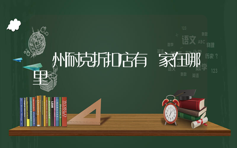 廣州耐克折扣店有幾家在哪里插圖