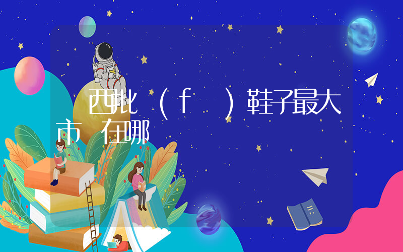 廣西批發(fā)鞋子最大市場在哪插圖