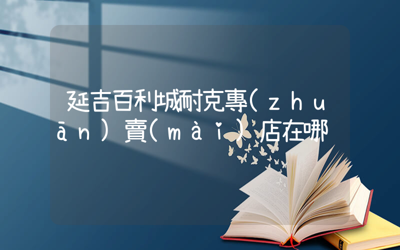 延吉百利城耐克專(zhuān)賣(mài)店在哪插圖