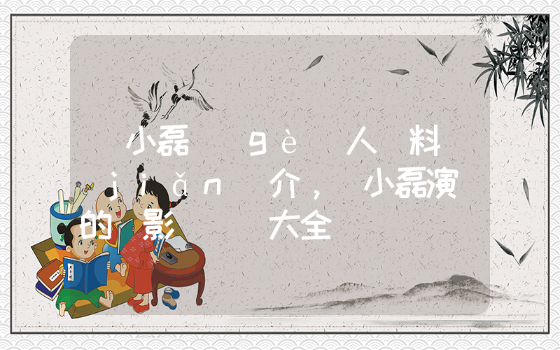 張小磊個(gè)人資料簡(jiǎn)介，張小磊演過的電影電視劇大全插圖
