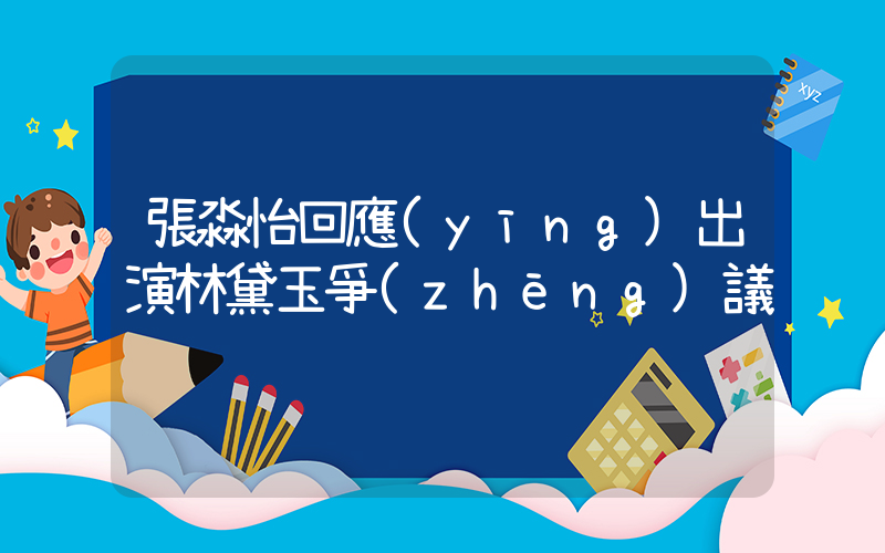 張淼怡回應(yīng)出演林黛玉爭(zhēng)議插圖