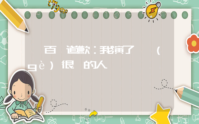 張百喬道歉：我演了一個(gè)很壞的人插圖