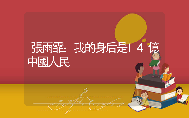 張雨霏：我的身后是14億中國人民插圖