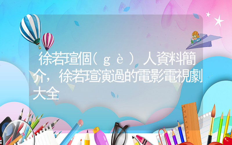 徐若瑄個(gè)人資料簡介，徐若瑄演過的電影電視劇大全插圖