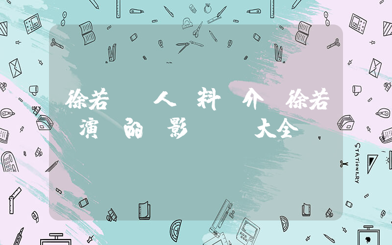 徐若瑄個人資料簡介，徐若瑄演過的電影電視劇大全插圖