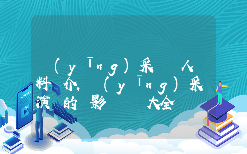 應(yīng)采兒個人資料簡介，應(yīng)采兒演過的電影電視劇大全插圖
