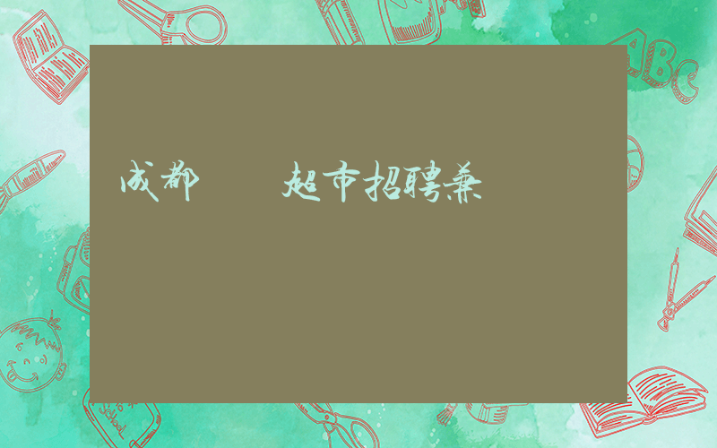成都樸樸超市招聘兼職電話插圖