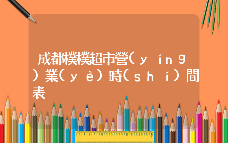 成都樸樸超市營(yíng)業(yè)時(shí)間表插圖