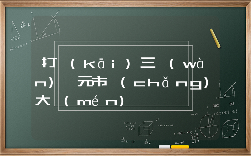 打開(kāi)三萬(wàn)億元市場(chǎng)大門(mén)插圖