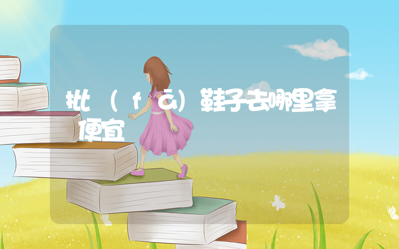 批發(fā)鞋子去哪里拿貨便宜插圖