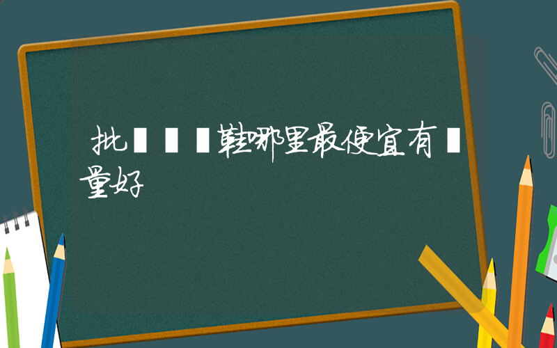 批發運動鞋哪里最便宜有質量好插圖