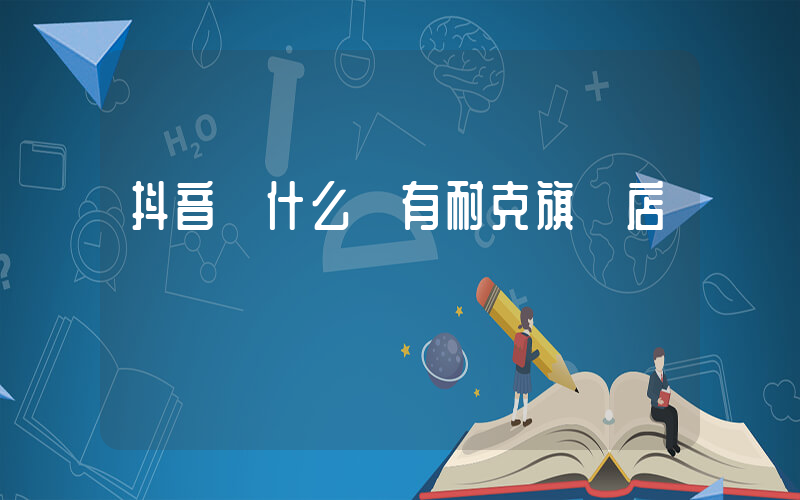 抖音為什么沒有耐克旗艦店賣插圖