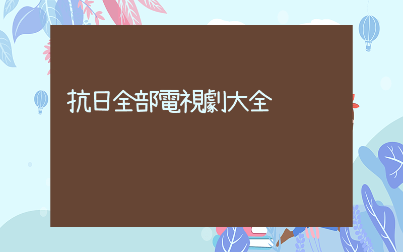 抗日全部電視劇大全插圖