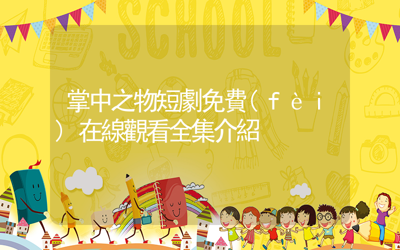 掌中之物短劇免費(fèi)在線觀看全集介紹插圖
