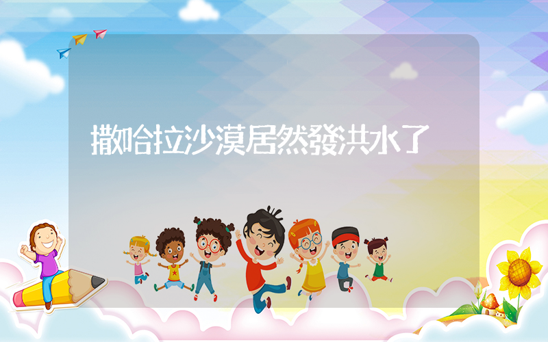 撒哈拉沙漠居然發洪水了插圖