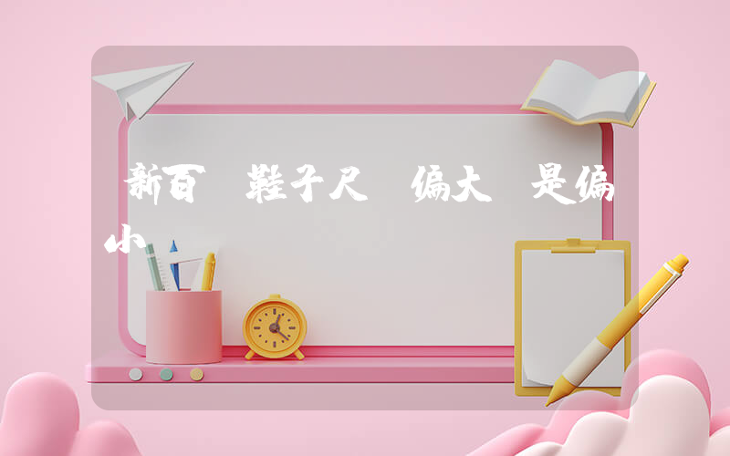 新百倫鞋子尺碼偏大還是偏小插圖