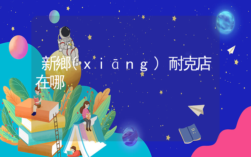 新鄉(xiāng)耐克店在哪插圖