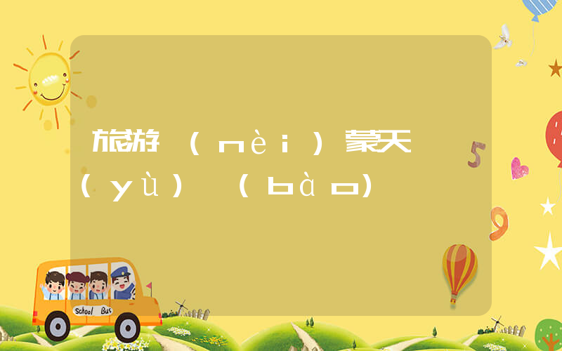 旅游內(nèi)蒙天氣預(yù)報(bào)插圖