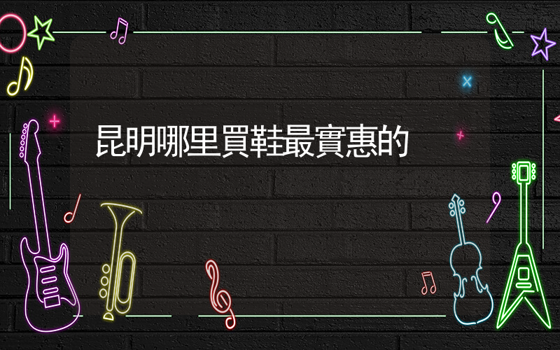 昆明哪里買鞋最實惠的插圖