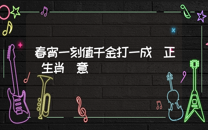春宵一刻值千金打一成語正確生肖釋意插圖