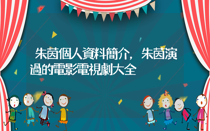 朱茵個人資料簡介，朱茵演過的電影電視劇大全插圖