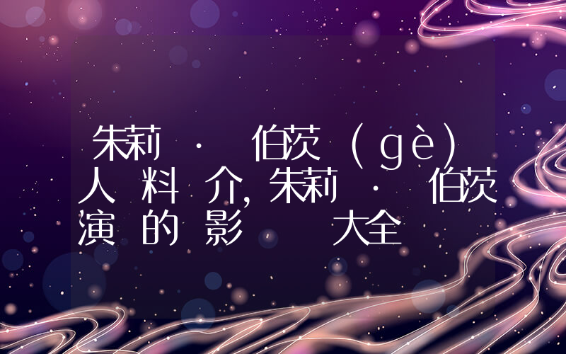 朱莉婭·羅伯茨個(gè)人資料簡介，朱莉婭·羅伯茨演過的電影電視劇大全插圖