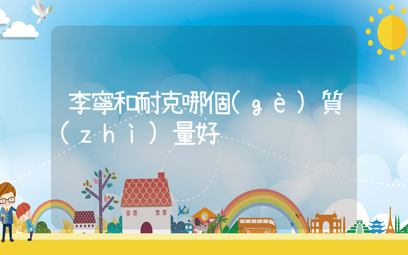 李寧和耐克哪個(gè)質(zhì)量好插圖
