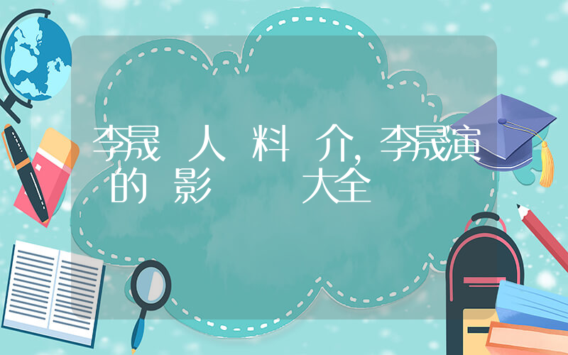 李晟個人資料簡介，李晟演過的電影電視劇大全插圖