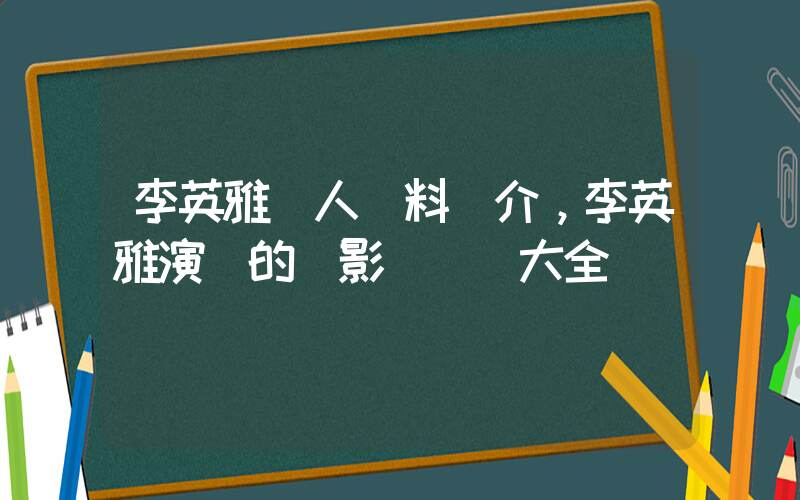 李英雅個人資料簡介，李英雅演過的電影電視劇大全插圖